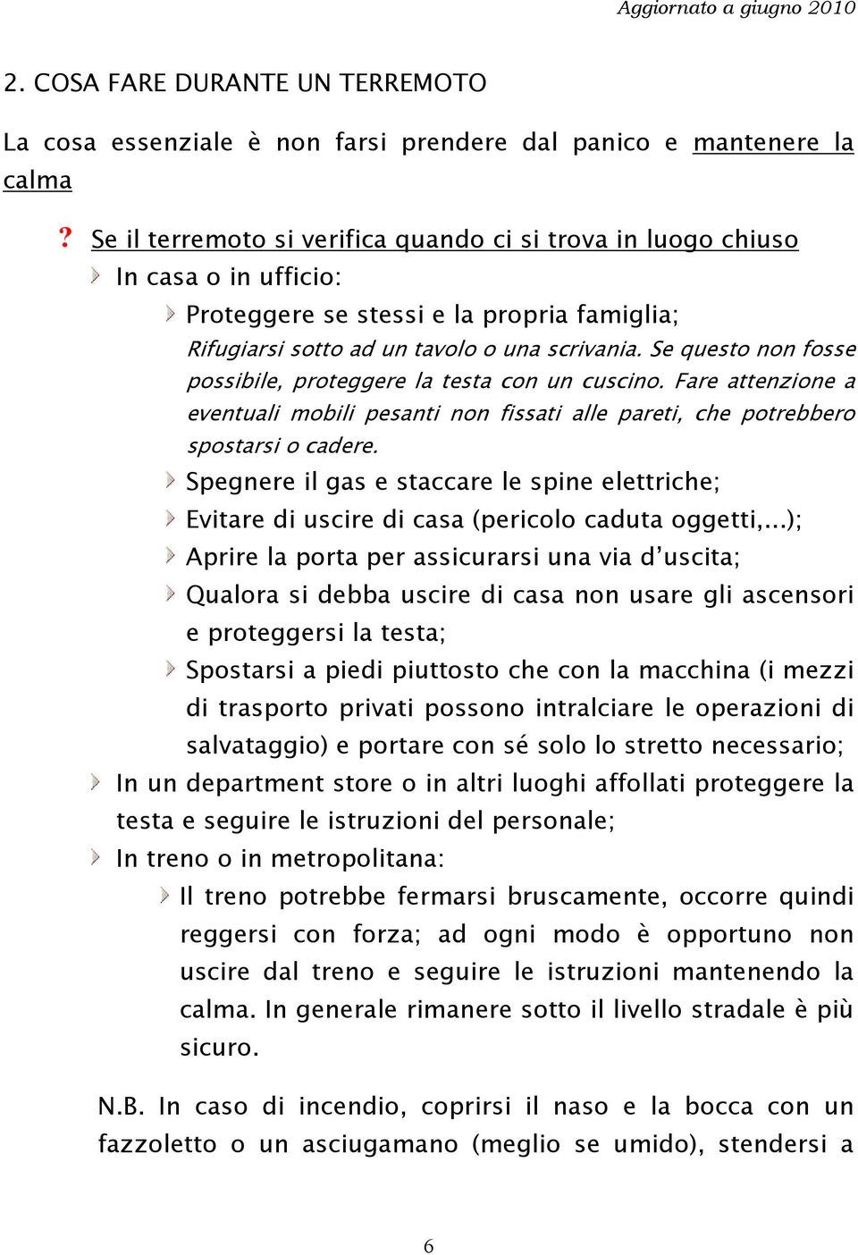 Fare attenzione a eventuali mobili pesanti non fissati alle pareti, che potrebbero spostarsi o cadere.