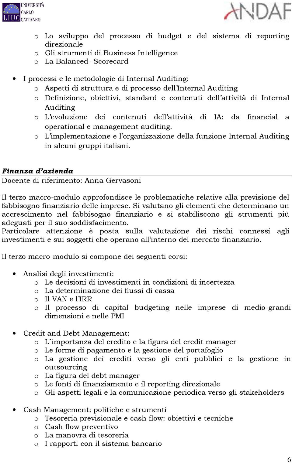 financial a operational e management auditing. o L implementazione e l organizzazione della funzione Internal Auditing in alcuni gruppi italiani.