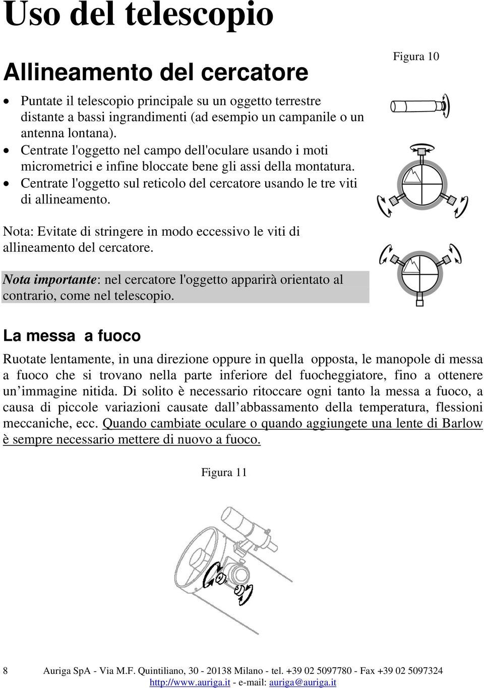 Figura 10 Nota: Evitate di stringere in modo eccessivo le viti di allineamento del cercatore. Nota importante: nel cercatore l'oggetto apparirà orientato al contrario, come nel telescopio.