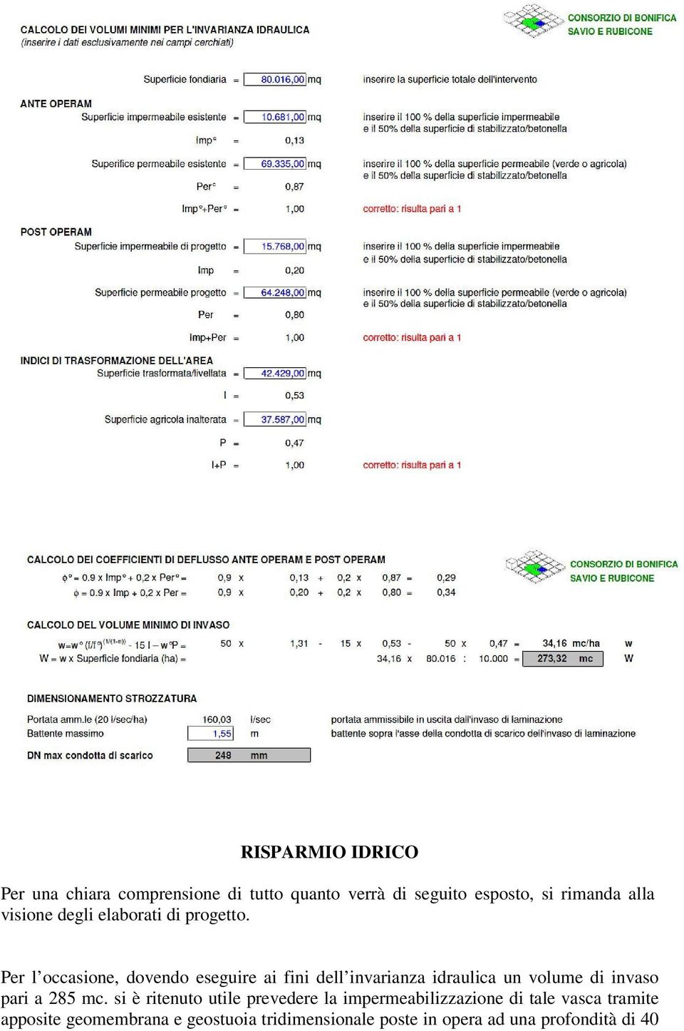 Per l occasione, dovendo eseguire ai fini dell invarianza idraulica un volume di invaso pari a 285 mc.