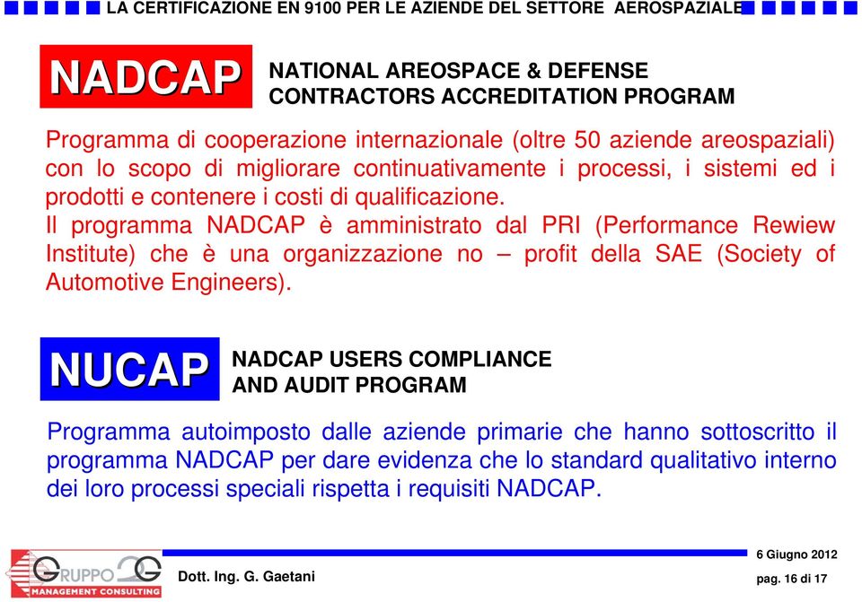 Il programma NADCAP è amministrato dal PRI (Performance Rewiew Institute) che è una organizzazione no profit della SAE (Society of Automotive Engineers).