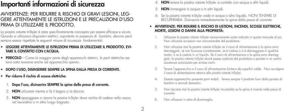 Quando si utilizzano dispositivi elettrici, soprattutto in presenza di bambini, devono però sempre essere rispettate le seguenti misure di sicurezza fondamentali.