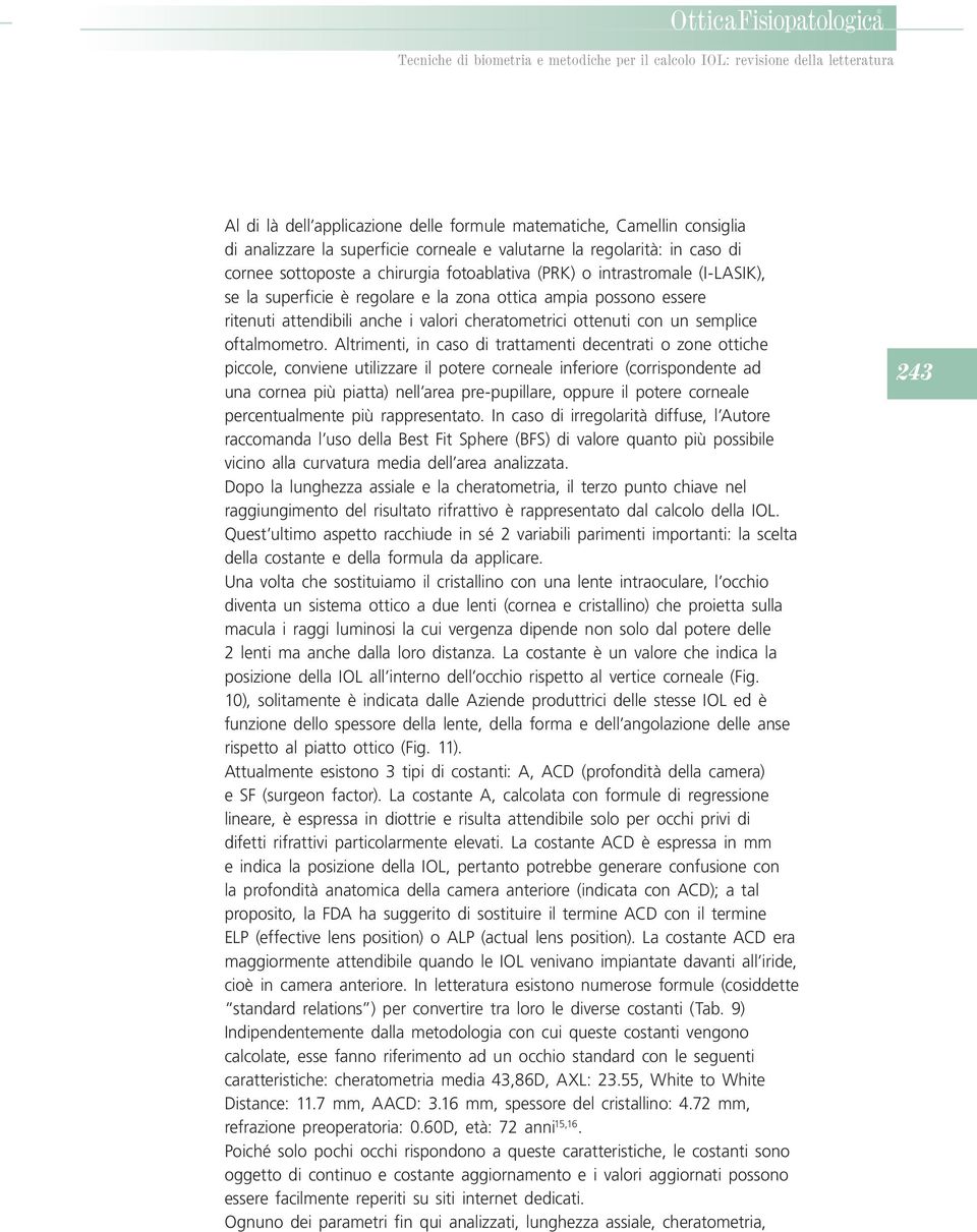 Altrimenti, in caso di trattamenti decentrati o zone ottiche piccole, conviene utilizzare il potere corneale inferiore (corrispondente ad una cornea più piatta) nell area pre-pupillare, oppure il