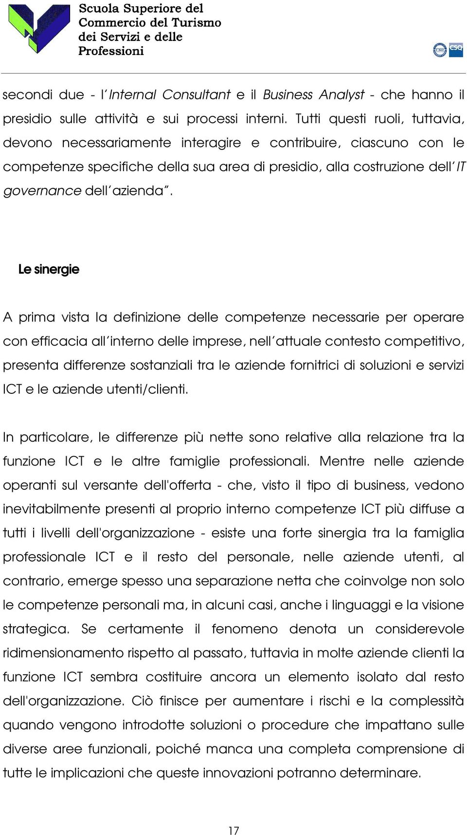 Le sinergie A prima vista la definizione delle competenze necessarie per operare con efficacia all interno delle imprese, nell attuale contesto competitivo, presenta differenze sostanziali tra le