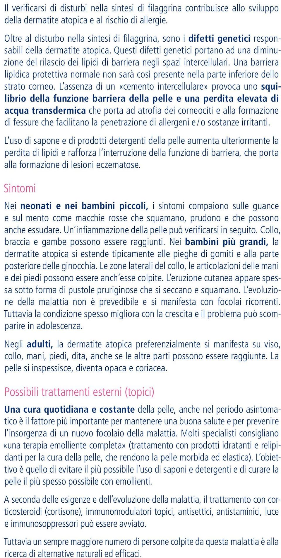 Questi difetti genetici portano ad una diminuzione del rilascio dei lipidi di barriera negli spazi intercellulari.