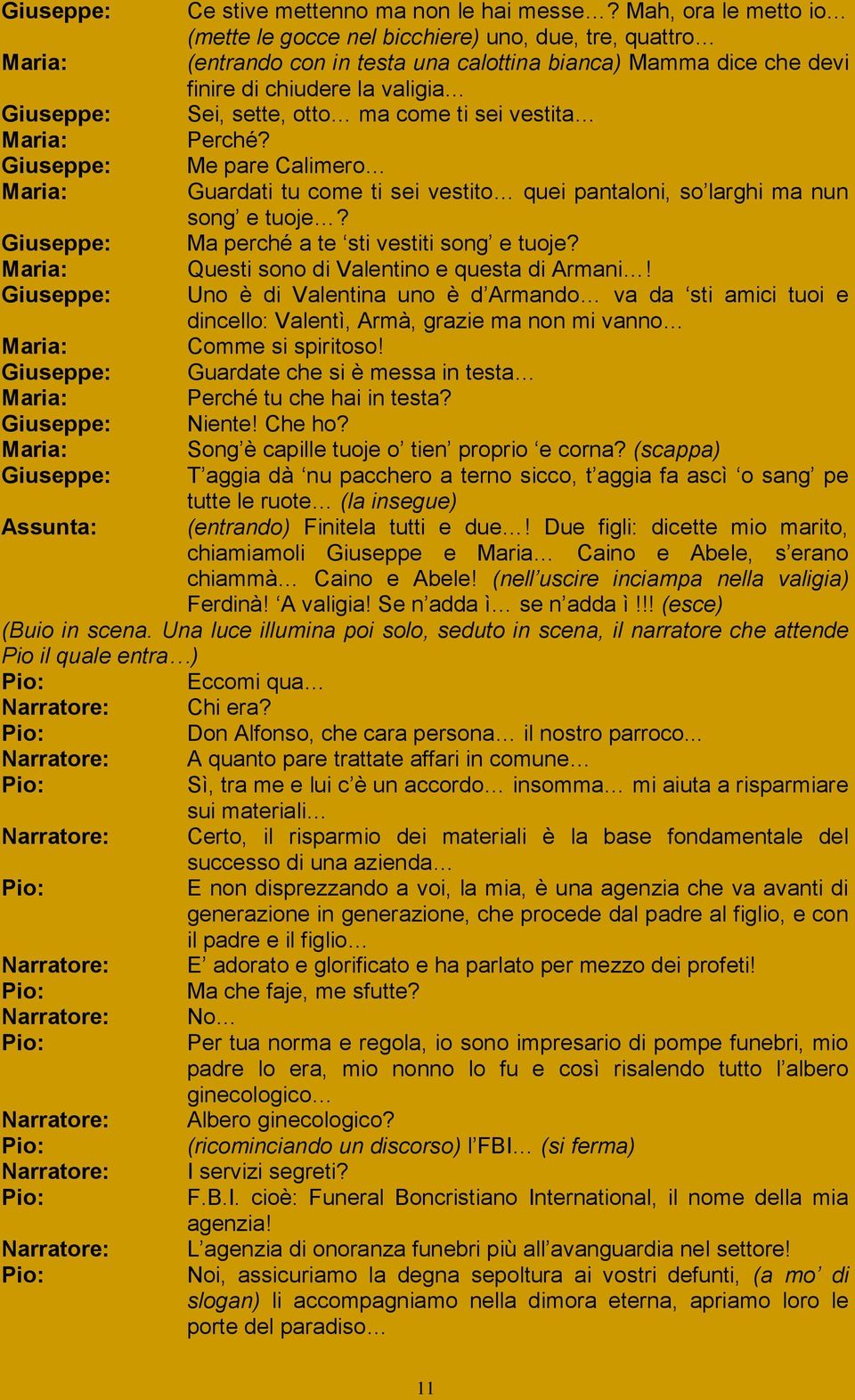 come ti sei vestita Perché? Giuseppe: Me pare Calimero Guardati tu come ti sei vestito quei pantaloni, so larghi ma nun song e tuoje? Giuseppe: Ma perché a te sti vestiti song e tuoje?