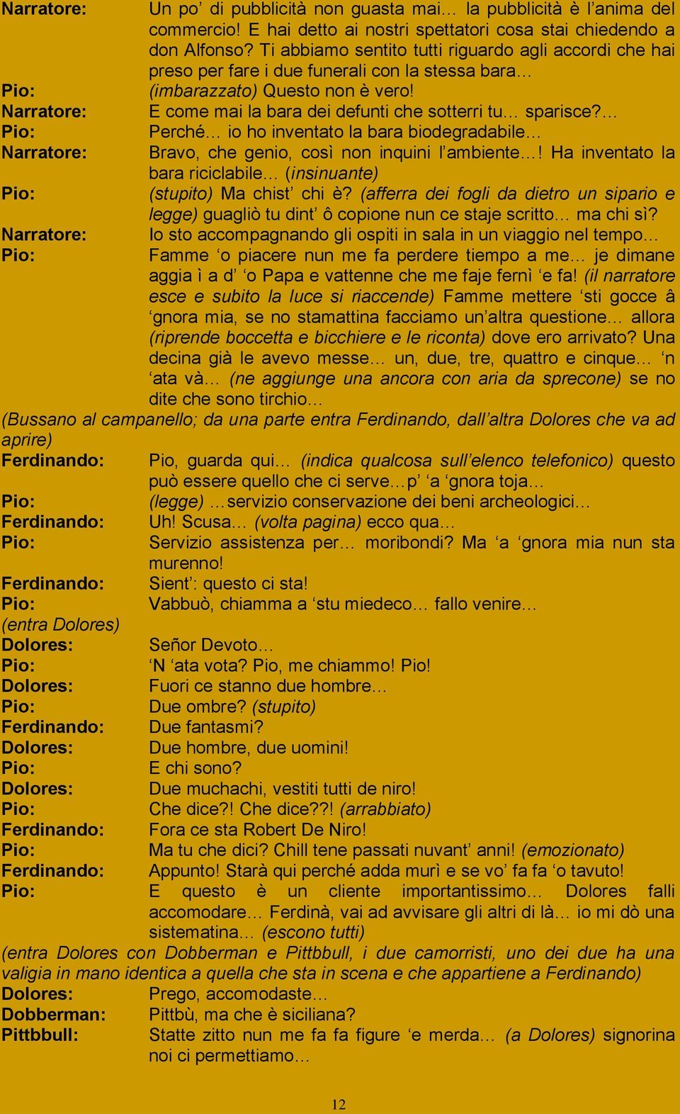 Narratore: E come mai la bara dei defunti che sotterri tu sparisce? Perché io ho inventato la bara biodegradabile Narratore: Bravo, che genio, così non inquini l ambiente!