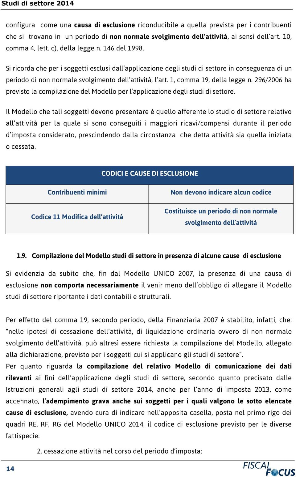 1, comma 19, della legge n. 296/2006 ha previsto la compilazione del Modello per l applicazione degli studi di settore.