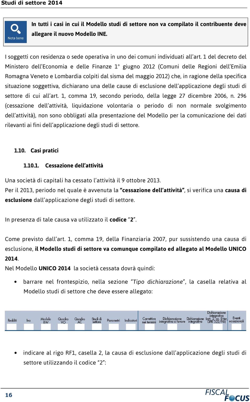 situazione soggettiva, dichiarano una delle cause di esclusione dell applicazione degli studi di settore di cui all art. 1, comma 19, secondo periodo, della legge 27 dicembre 2006, n.