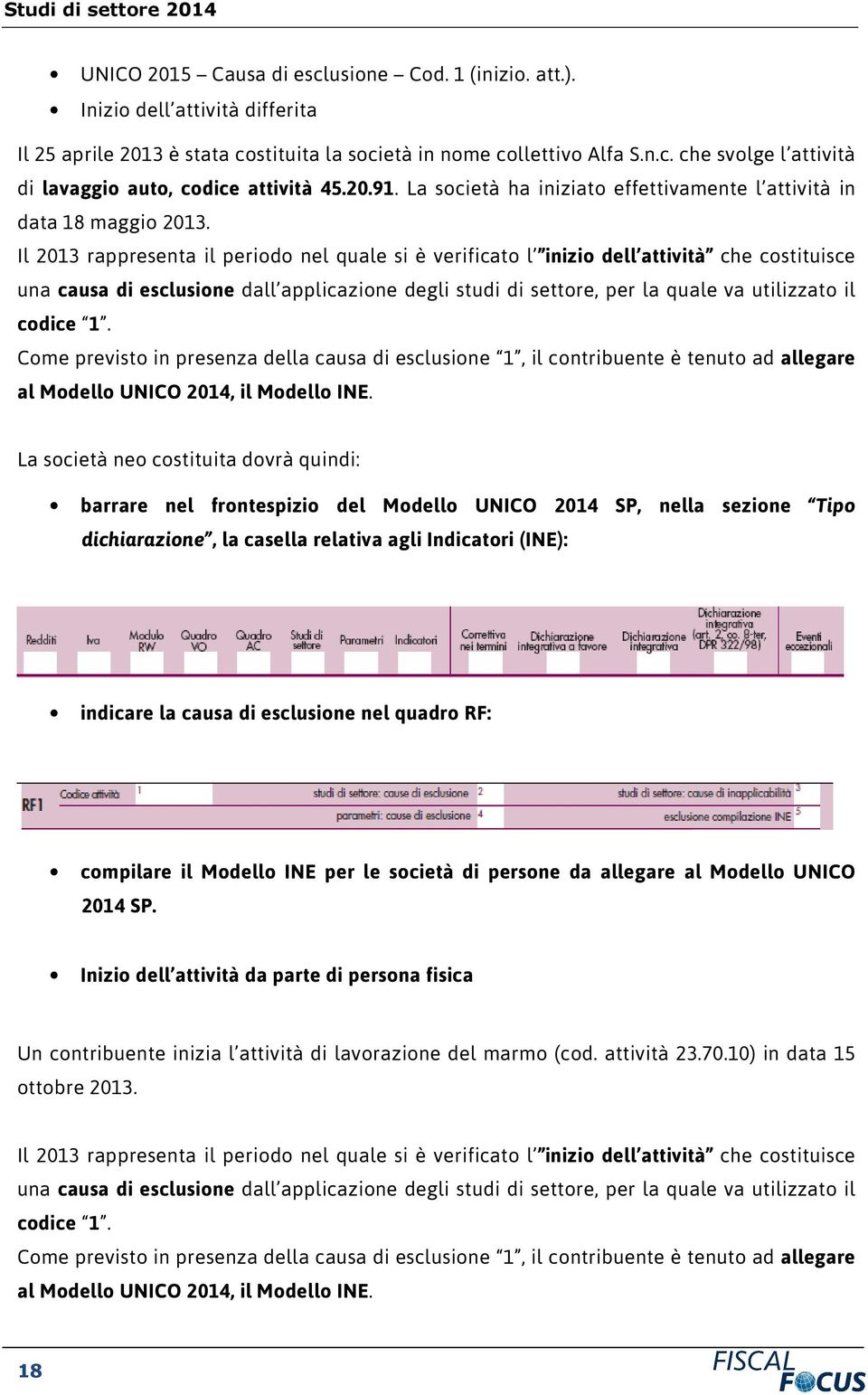 Il 2013 rappresenta il periodo nel quale si è verificato l inizio dell attività che costituisce una causa di esclusione dall applicazione degli studi di settore, per la quale va utilizzato il codice