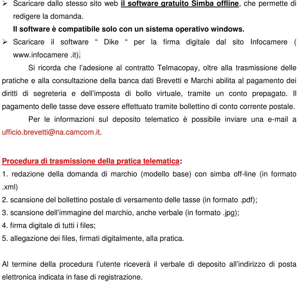 Si ricorda che l adesione al contratto Telmacopay, oltre alla trasmissione delle pratiche e alla consultazione della banca dati Brevetti e Marchi abilita al pagamento dei diritti di segreteria e dell