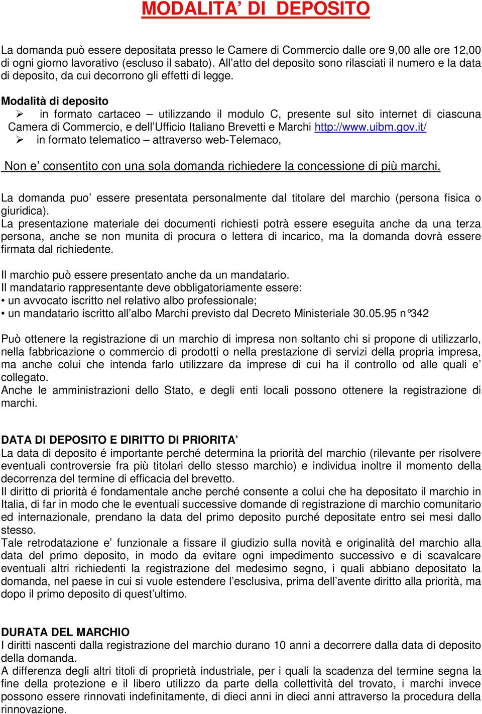 Modalità di deposito in formato cartaceo utilizzando il modulo C, presente sul sito internet di ciascuna Camera di Commercio, e dell Ufficio Italiano Brevetti e Marchi http://www.uibm.gov.