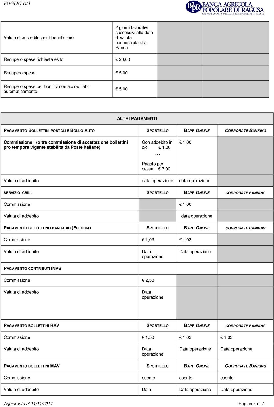 tempore vigente stabilita da Poste Italiane) Con addebito in c/c: 1,00 *** Pagato per cassa: 7,00 1,00 data data SERVIZIO CBILL SPORTELLO BAPR ONLINE CORPORATE BANKING Commissione 1,00 data PAGAMENTO