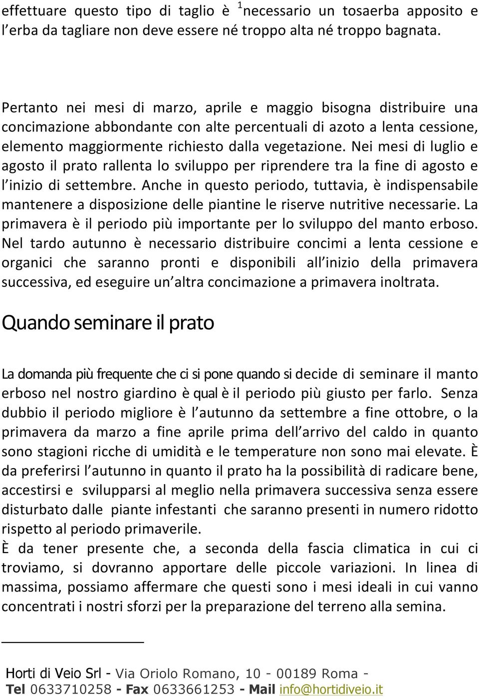 Nei mesi di luglio e agosto il prato rallenta lo sviluppo per riprendere tra la fine di agosto e l inizio di settembre.