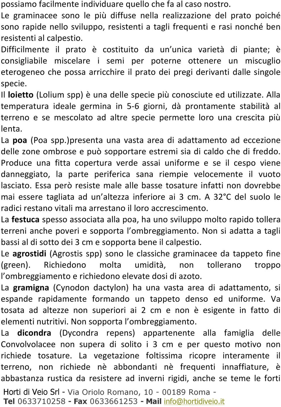 Difficilmente il prato è costituito da un unica varietà di piante; è consigliabile miscelare i semi per poterne ottenere un miscuglio eterogeneo che possa arricchire il prato dei pregi derivanti