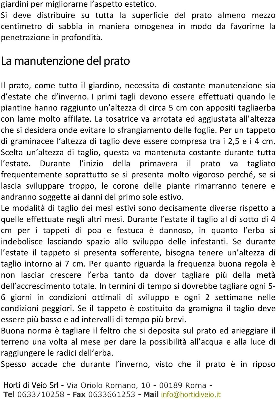 La manutenzione del prato Il prato, come tutto il giardino, necessita di costante manutenzione sia d estate che d inverno.