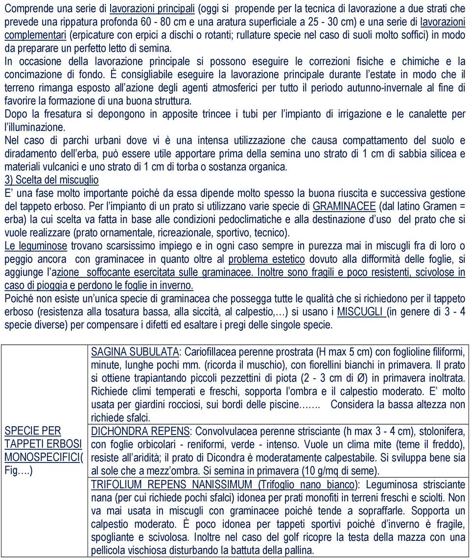 In occasione della lavorazione principale si possono eseguire le correzioni fisiche e chimiche e la concimazione di fondo.