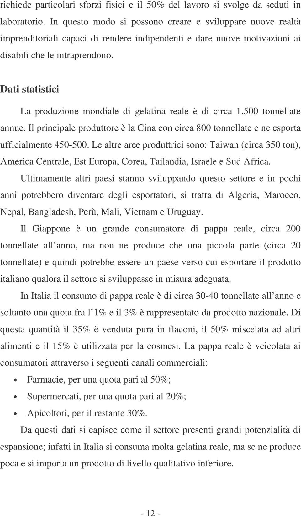 Dati statistici La produzione mondiale di gelatina reale è di circa 1.500 tonnellate annue. Il principale produttore è la Cina con circa 800 tonnellate e ne esporta ufficialmente 450-500.