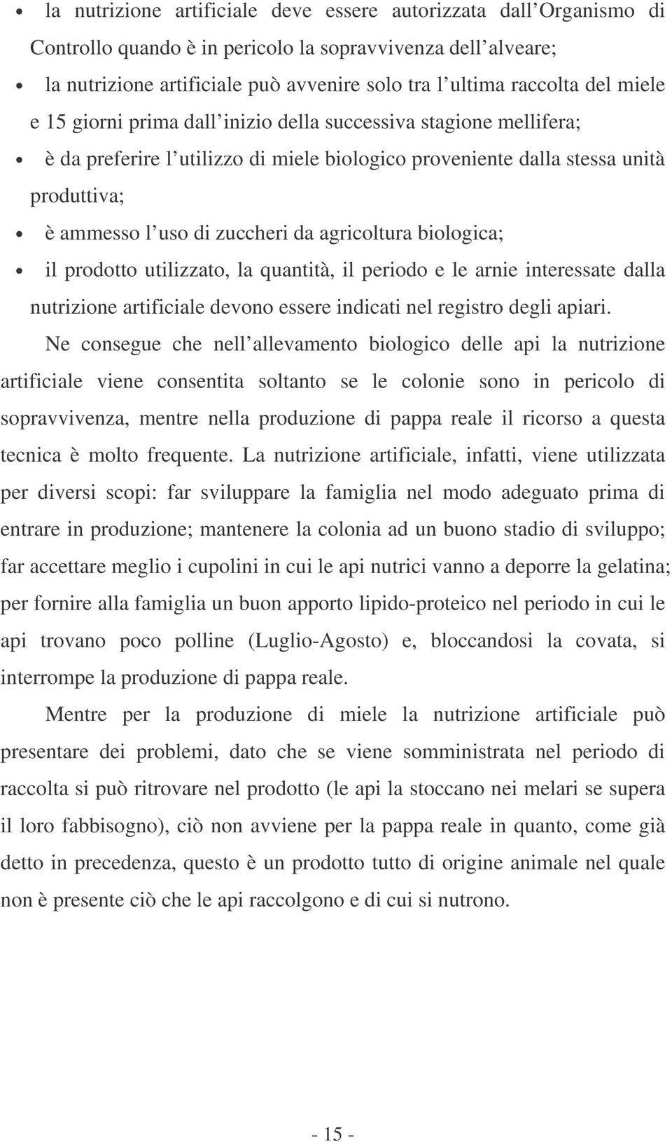 agricoltura biologica; il prodotto utilizzato, la quantità, il periodo e le arnie interessate dalla nutrizione artificiale devono essere indicati nel registro degli apiari.