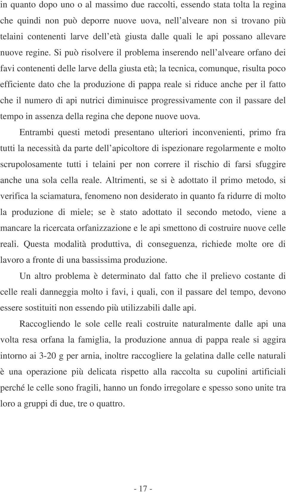 Si può risolvere il problema inserendo nell alveare orfano dei favi contenenti delle larve della giusta età; la tecnica, comunque, risulta poco efficiente dato che la produzione di pappa reale si