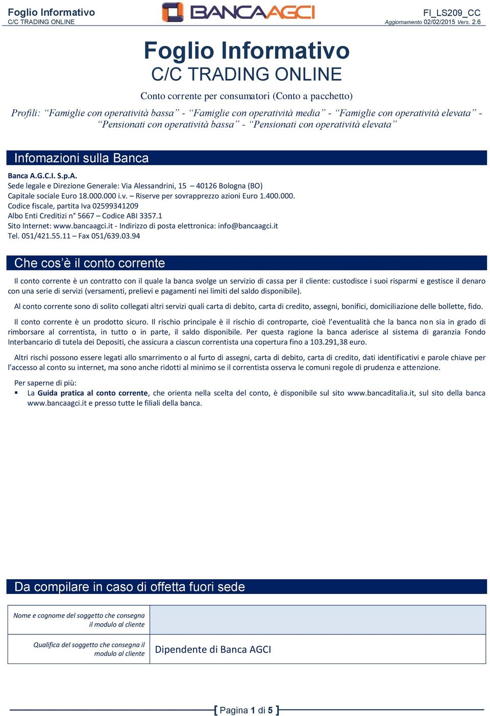 000.000 i.v. Riserve per sovrapprezzo azioni Euro 1.400.000. Codice fiscale, partita Iva 02599341209 Albo Enti Creditizi n 5667 Codice ABI 3357.1 Sito Internet: www.bancaagci.