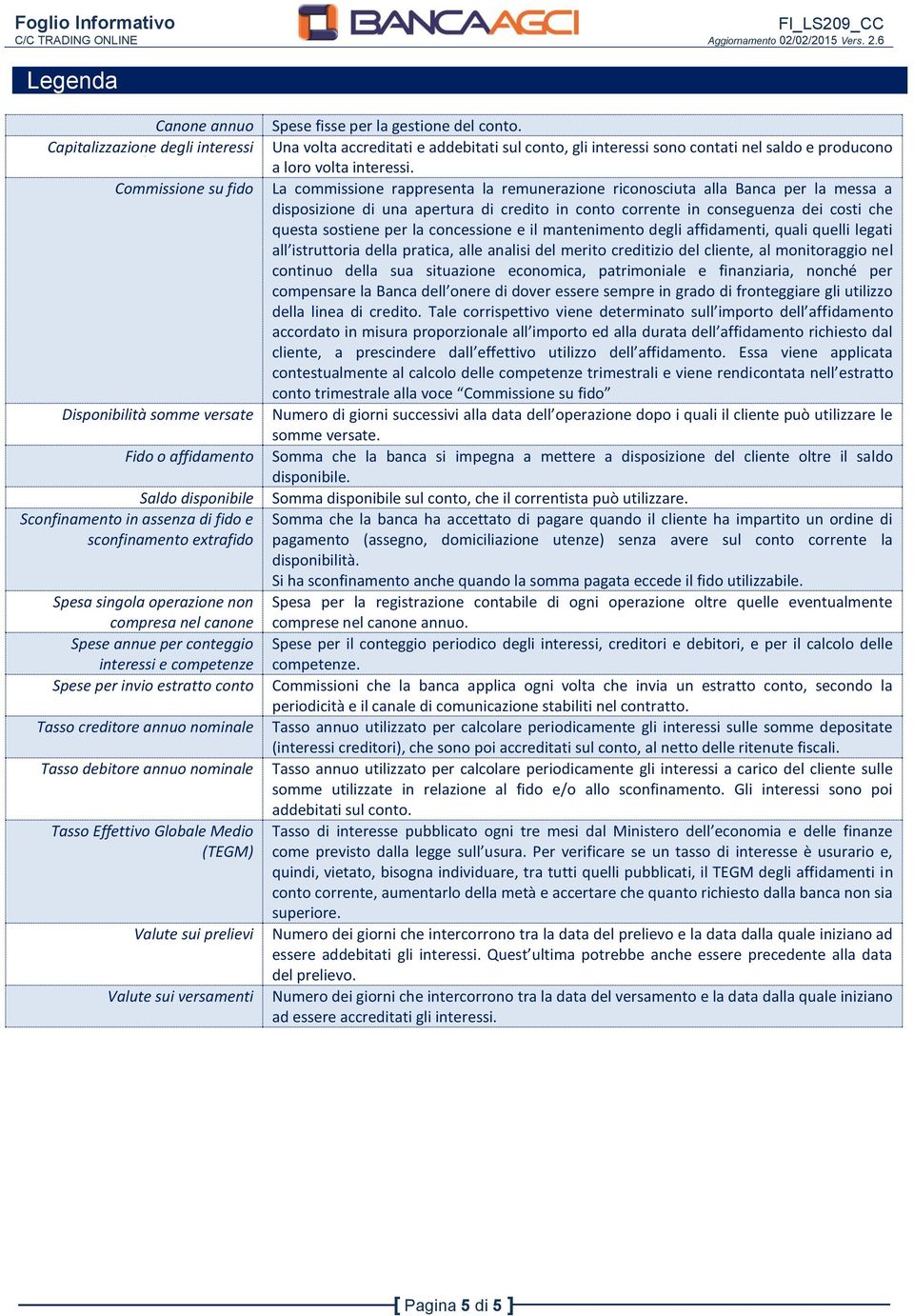 Effettivo Globale Medio (TEGM) Valute sui prelievi Valute sui versamenti Spese fisse per la gestione del conto.