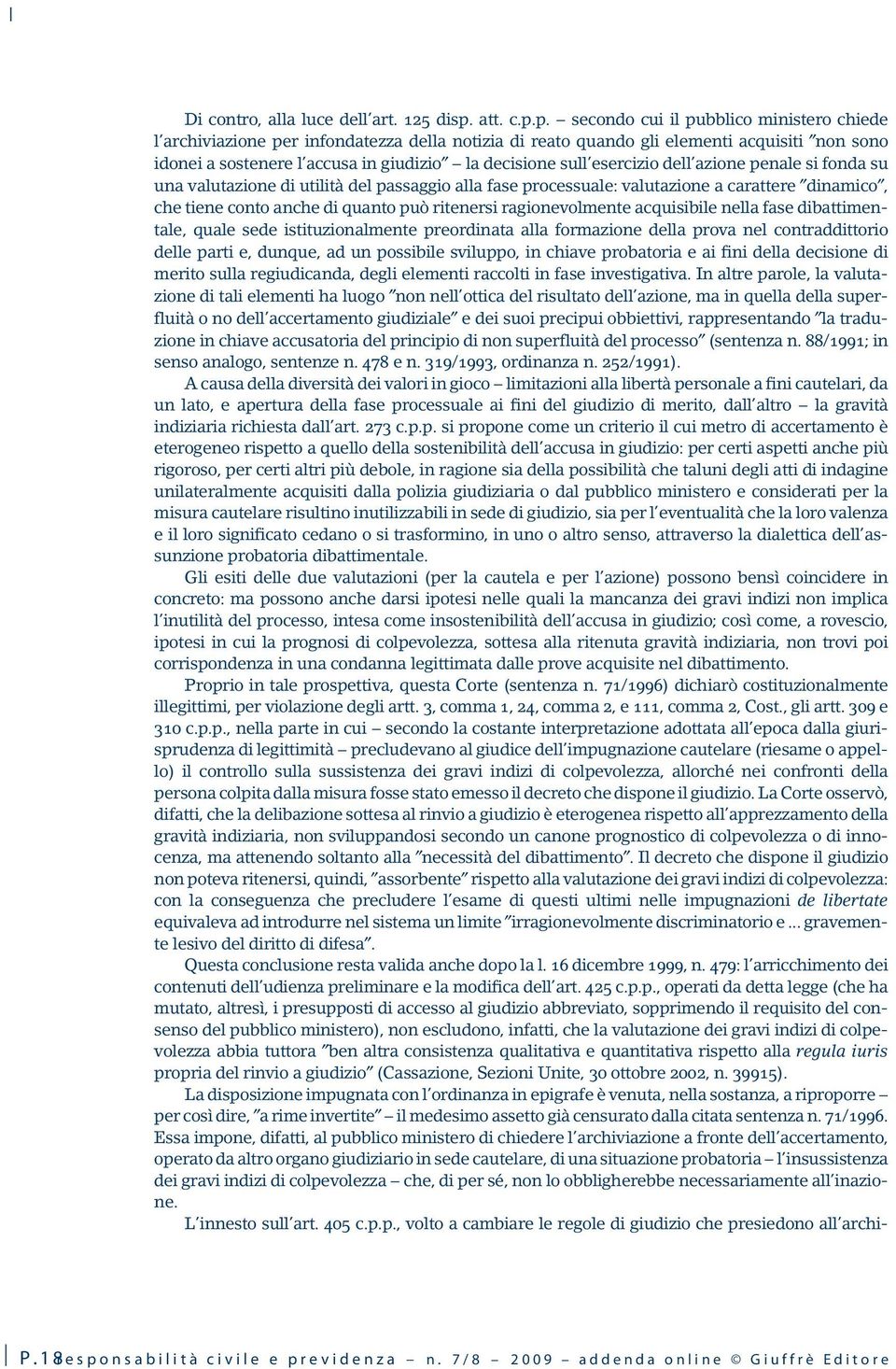 p. secondo cui il pubblico ministero chiede l archiviazione per infondatezza della notizia di reato quando gli elementi acquisiti non sono idonei a sostenere l accusa in giudizio la decisione sull