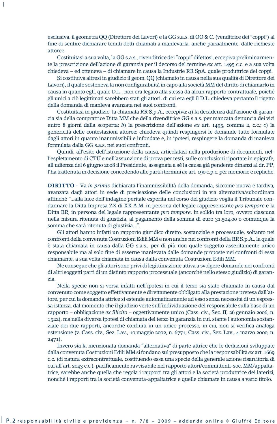 1495 c.c. e a sua volta chiedeva ed otteneva di chiamare in causa la Industrie RR SpA. quale produttrice dei coppi. Si costituiva altresì in giudizio il geom.