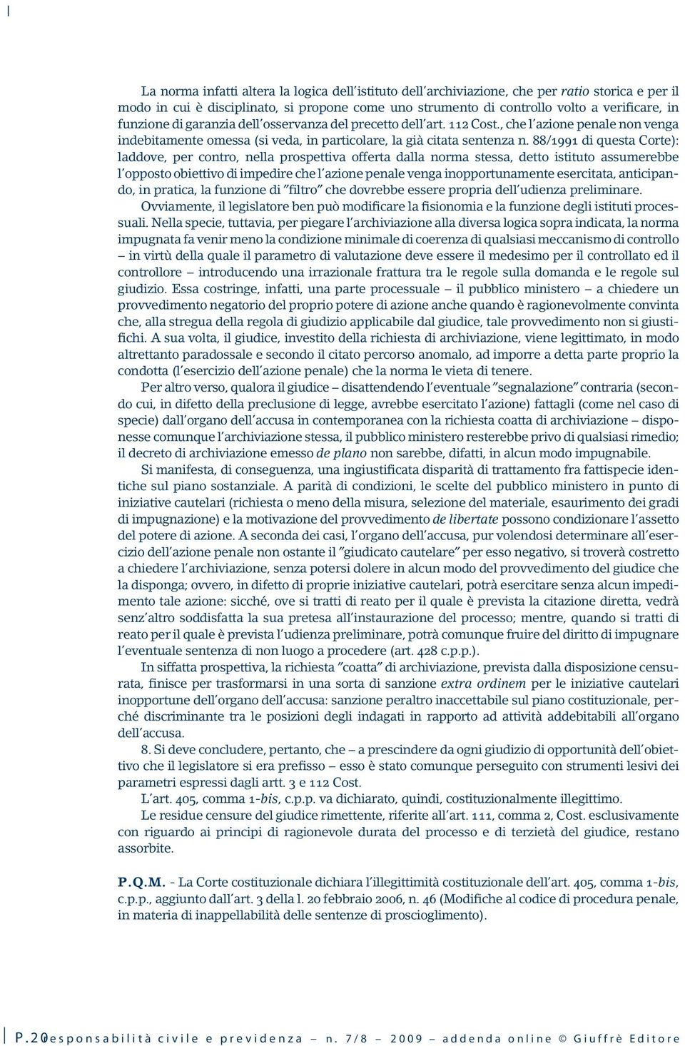 88/1991 di questa Corte): laddove, per contro, nella prospettiva offerta dalla norma stessa, detto istituto assumerebbe l opposto obiettivo di impedire che l azione penale venga inopportunamente