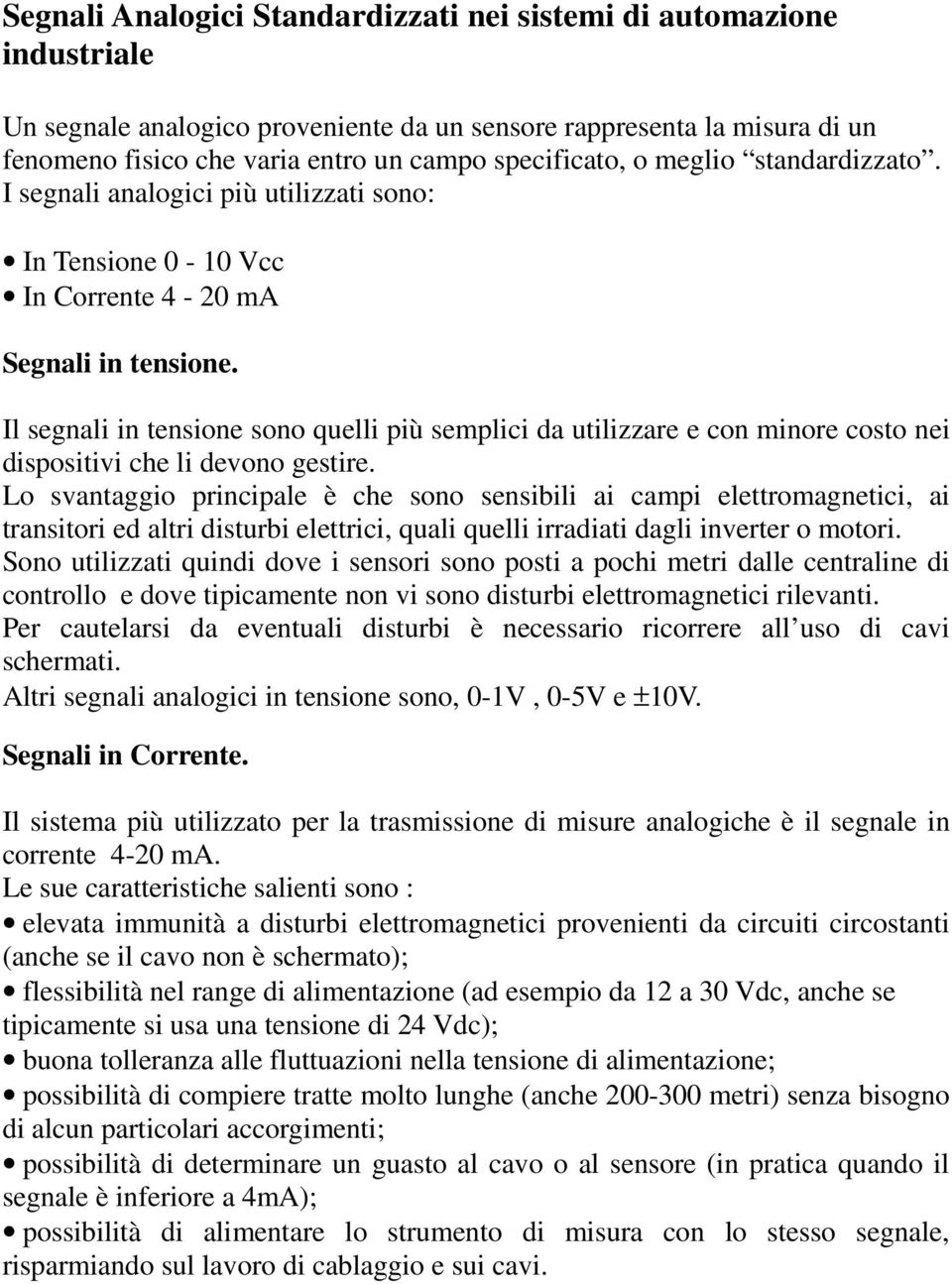 Il segnali in tensione sono quelli più semplici da utilizzare e con minore costo nei dispositivi che li devono gestire.