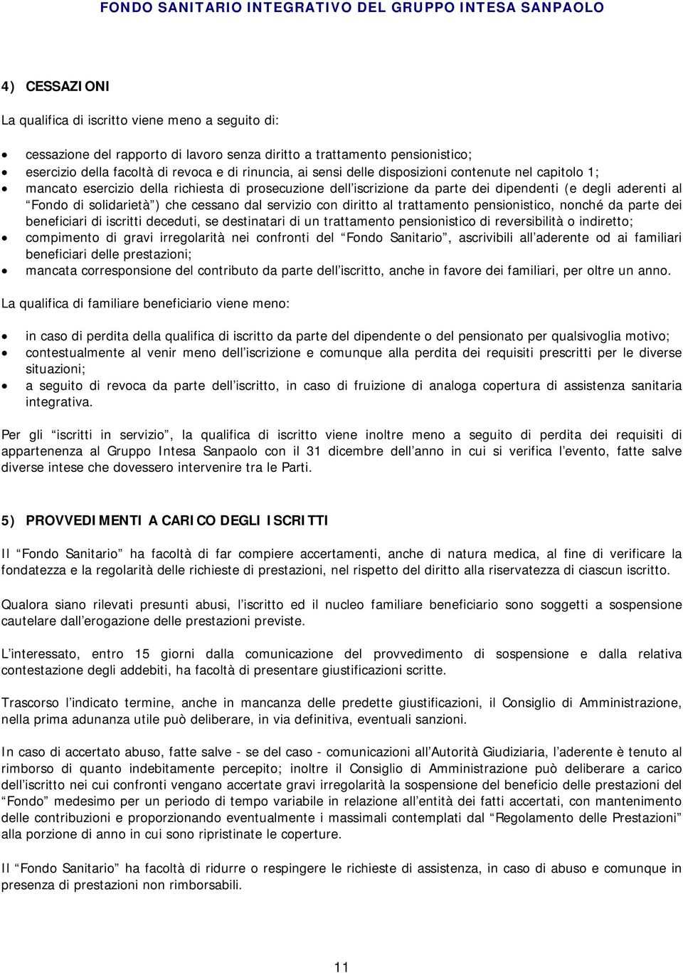 servizio con diritto al trattamento pensionistico, nonché da parte dei beneficiari di iscritti deceduti, se destinatari di un trattamento pensionistico di reversibilità o indiretto; compimento di