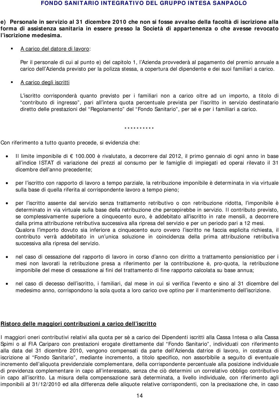 A carico del datore di lavoro: Per il personale di cui al punto e) del capitolo 1, l Azienda provvederà al pagamento del premio annuale a carico dell Azienda previsto per la polizza stessa, a