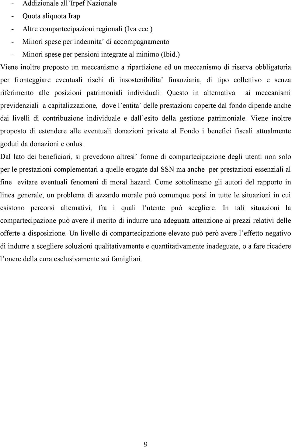 ) Viene inoltre proposto un meccanismo a ripartizione ed un meccanismo di riserva obbligatoria per fronteggiare eventuali rischi di insostenibilita finanziaria, di tipo collettivo e senza riferimento