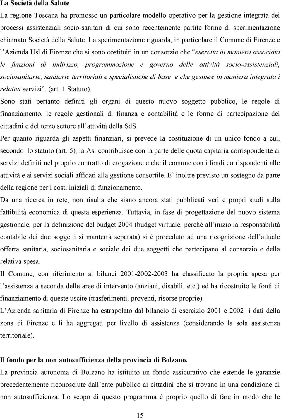 La sperimentazione riguarda, in particolare il Comune di Firenze e l Azienda Usl di Firenze che si sono costituiti in un consorzio che esercita in maniera associata le funzioni di indirizzo,