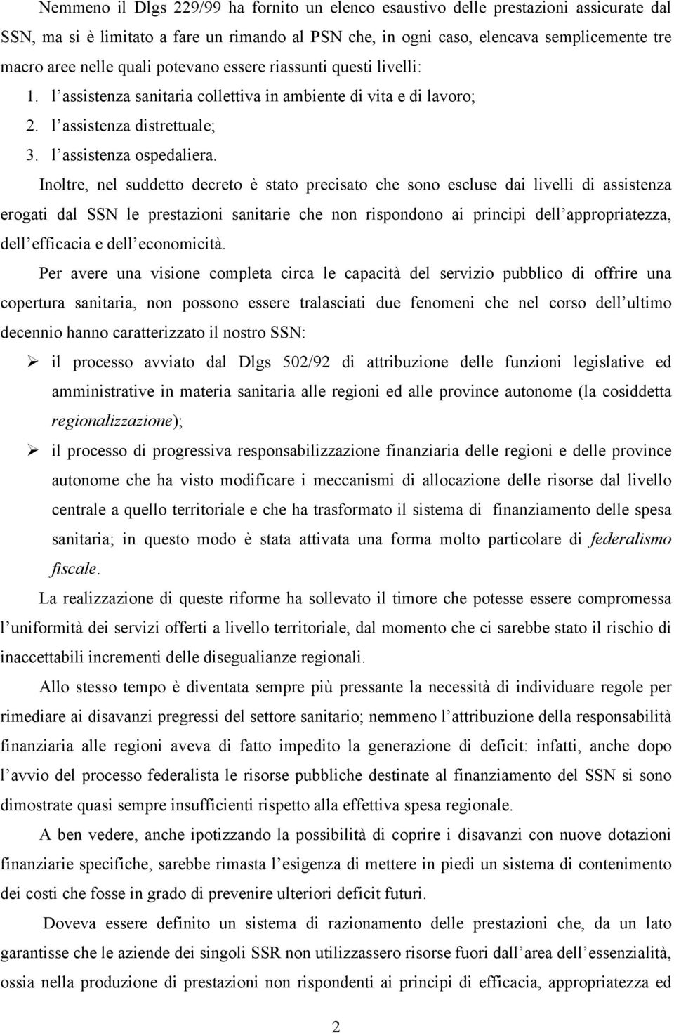 Inoltre, nel suddetto decreto è stato precisato che sono escluse dai livelli di assistenza erogati dal SSN le prestazioni sanitarie che non rispondono ai principi dell appropriatezza, dell efficacia