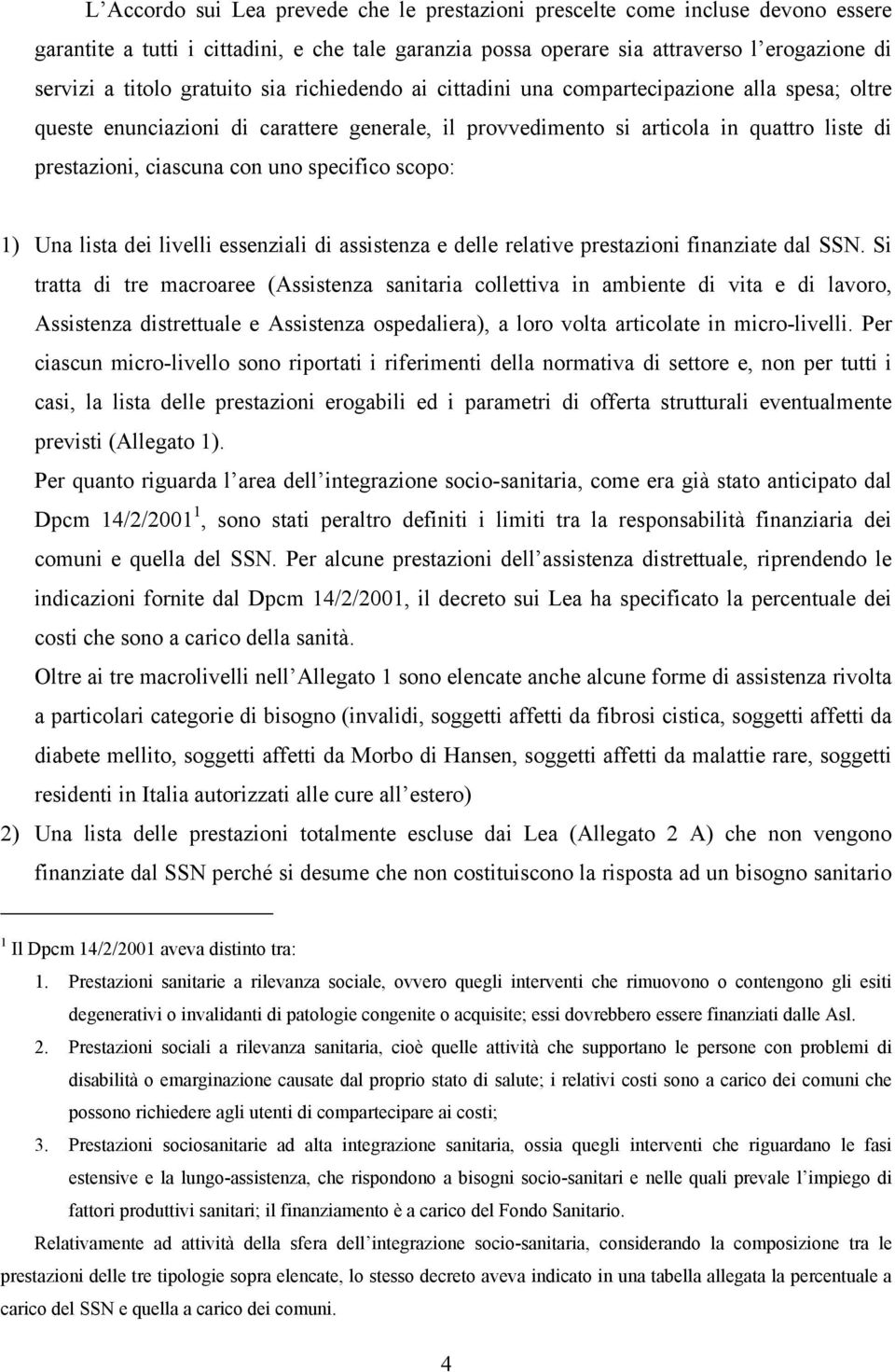 specifico scopo: 1) Una lista dei livelli essenziali di assistenza e delle relative prestazioni finanziate dal SSN.