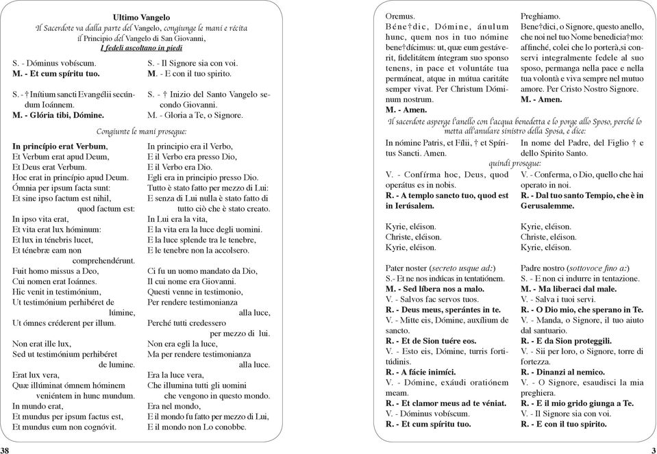 Ómnia per ipsum facta sunt: Et sine ipso factum est nihil, quod factum est: In ipso vita erat, Et vita erat lux hóminum: Et lux in ténebris lucet, Et ténebræ eam non comprehendérunt.