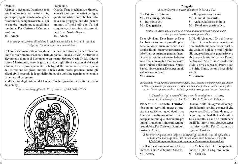 Guarda, Te ne preghiamo, o Signore, a questi tuoi servi: e assisti benigno questa tua istituzione, che hai ordinata alla propagazione del genere umano; affinché ciò che Tu hai congiunto, col tuo