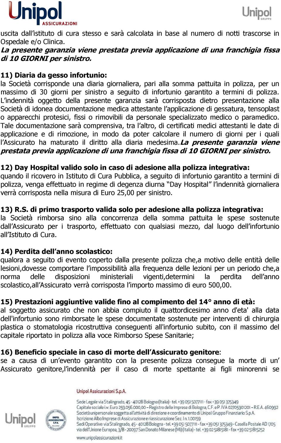 11) Diaria da gesso infortunio: la Società corrisponde una diaria giornaliera, pari alla somma pattuita in polizza, per un massimo di 30 giorni per sinistro a seguito di infortunio garantito a