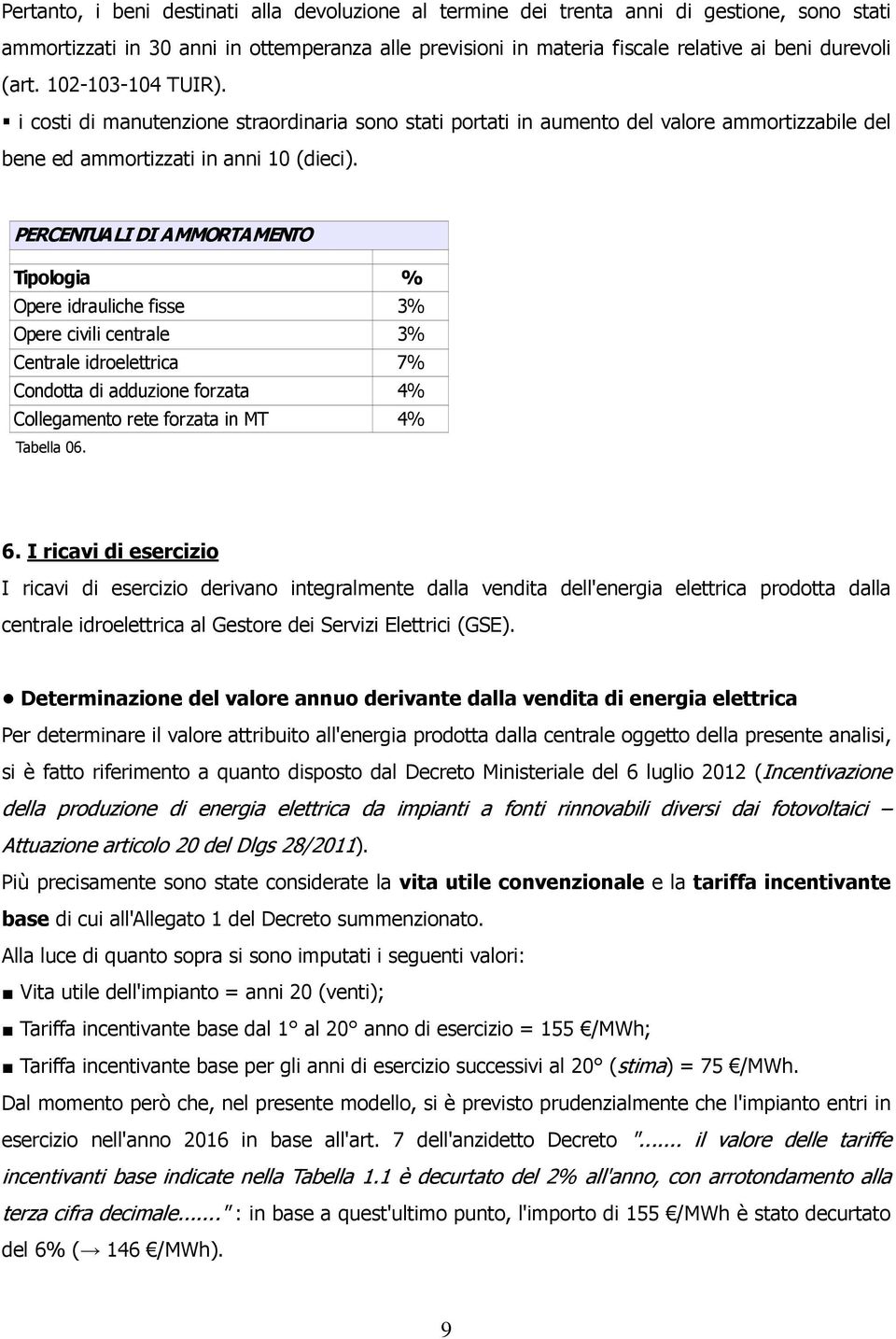 PERCENTUALI DI AMMORTAMENTO Tipologia % Opere idrauliche fisse 3% Opere civili centrale 3% Centrale idroelettrica 7% Condotta di adduzione forzata 4% Collegamento rete forzata in MT 4% Tabella 06. 6.