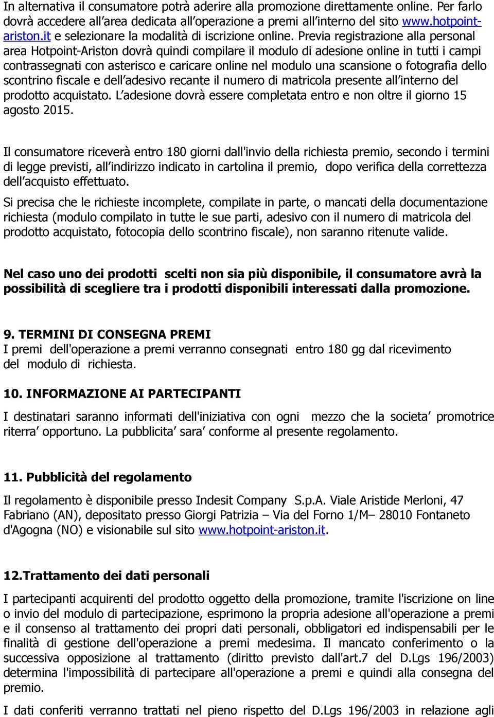 Previa registrazione alla personal area Hotpoint-Ariston dovrà quindi compilare il modulo di adesione online in tutti i campi contrassegnati con asterisco e caricare online nel modulo una scansione o