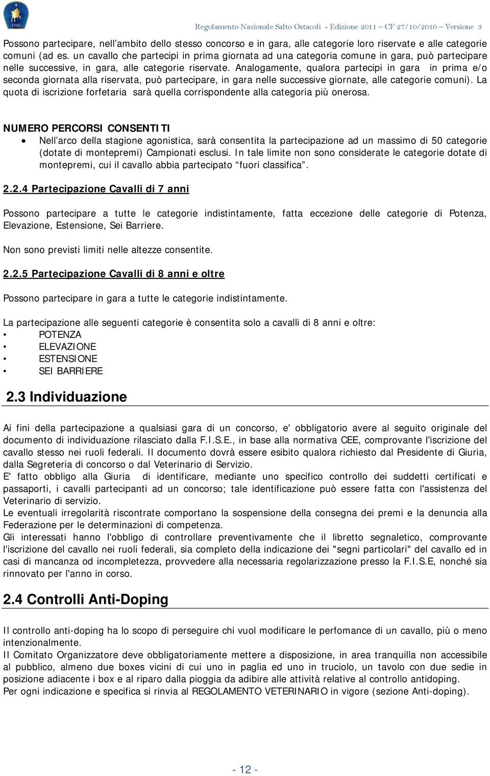 Analogamente, qualora partecipi in gara in prima e/o seconda giornata alla riservata, può partecipare, in gara nelle successive giornate, alle categorie comuni).