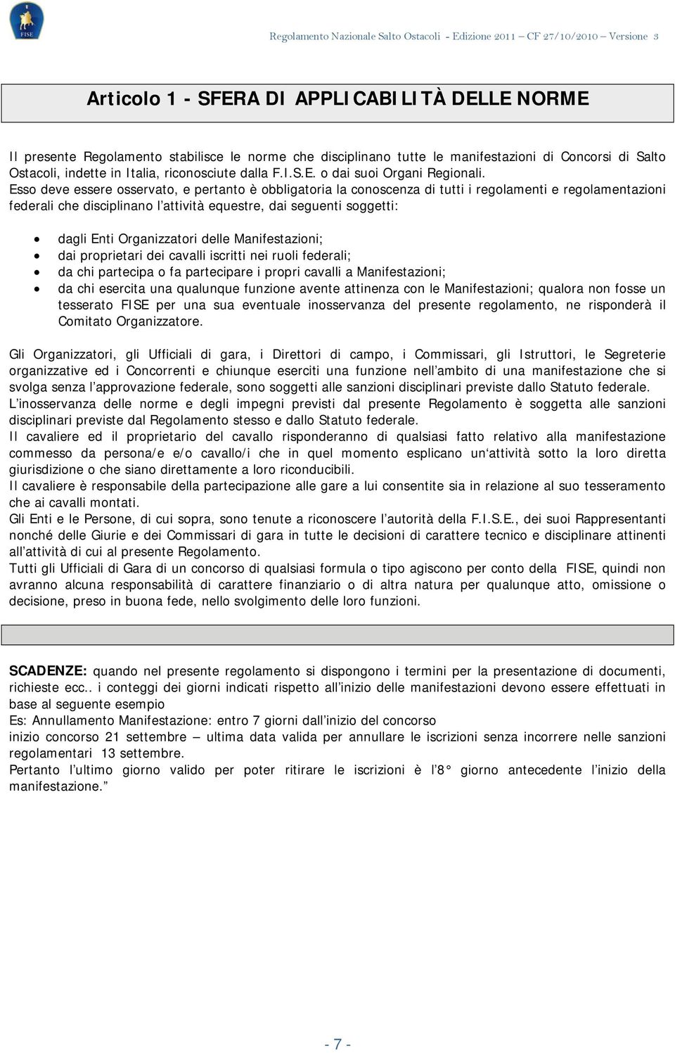 Esso deve essere osservato, e pertanto è obbligatoria la conoscenza di tutti i regolamenti e regolamentazioni federali che disciplinano l attività equestre, dai seguenti soggetti: dagli Enti