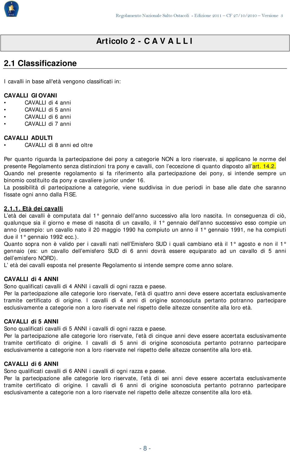 Per quanto riguarda la partecipazione dei pony a categorie NON a loro riservate, si applicano le norme del presente Regolamento senza distinzioni tra pony e cavalli, con l eccezione di quanto