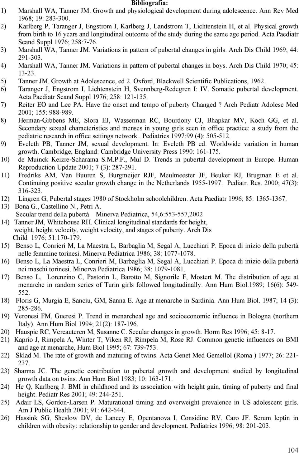 Acta Paediatr Scand Suppl 1976; 258:7-76. 3) Marshall WA, Tanner JM. Variations in pattern of pubertal changes in girls. Arch Dis Child 1969; 44: 291-303. 4) Marshall WA, Tanner JM.