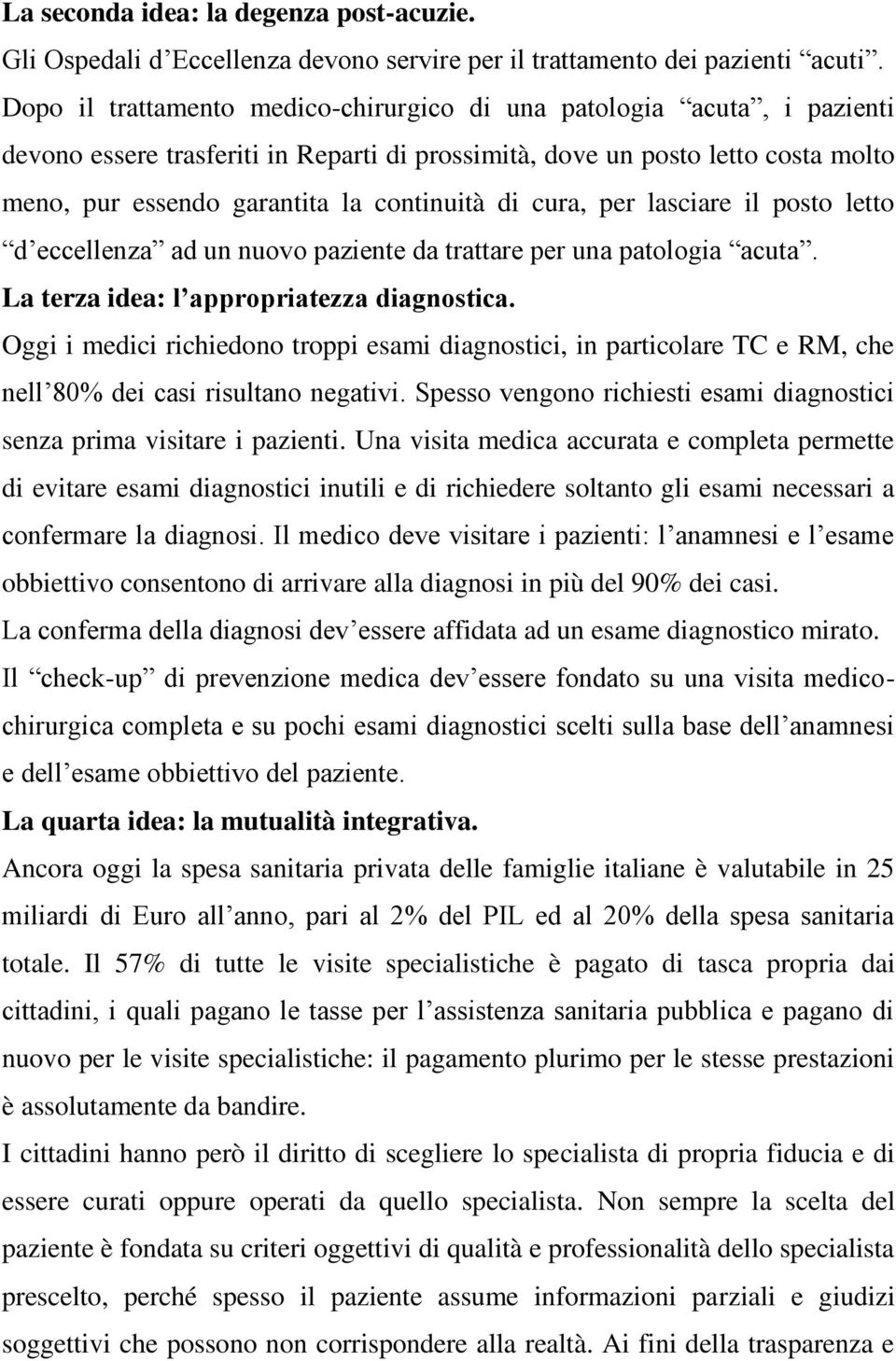 di cura, per lasciare il posto letto d eccellenza ad un nuovo paziente da trattare per una patologia acuta. La terza idea: l appropriatezza diagnostica.