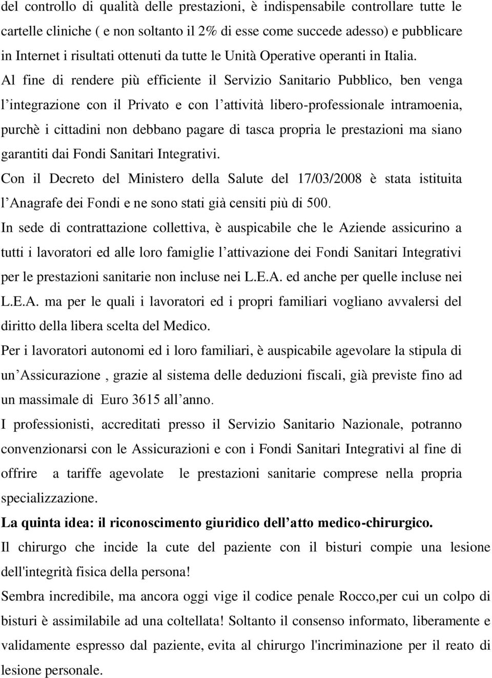 Al fine di rendere più efficiente il Servizio Sanitario Pubblico, ben venga l integrazione con il Privato e con l attività libero-professionale intramoenia, purchè i cittadini non debbano pagare di