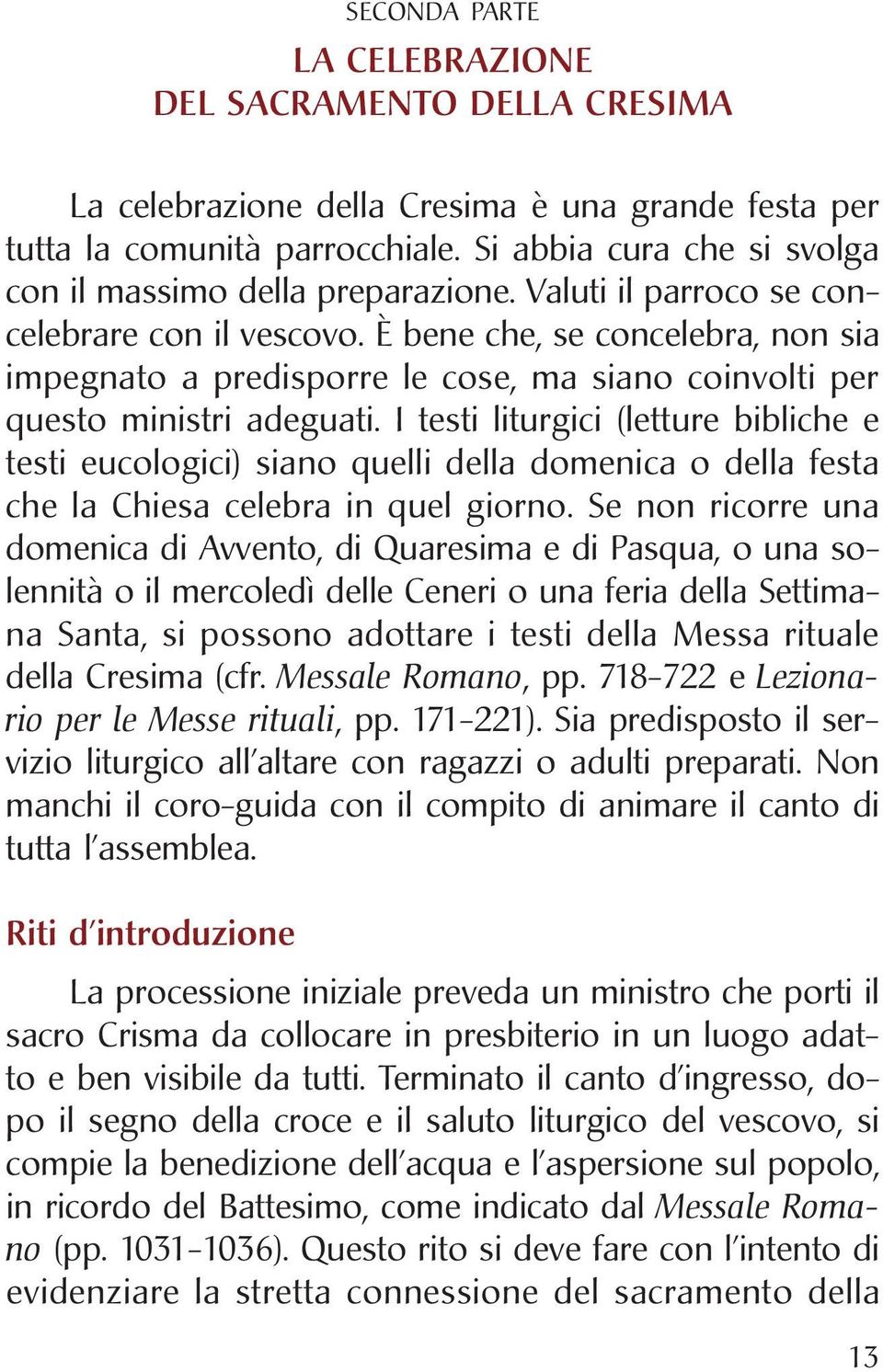 È bene che, se concelebra, non sia impegnato a predisporre le cose, ma siano coinvolti per questo ministri adeguati.