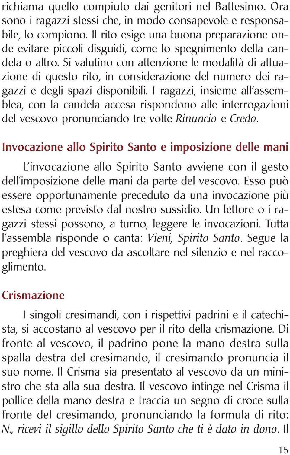 Si valutino con attenzione le modalità di attuazione di questo rito, in considerazione del numero dei ragazzi e degli spazi disponibili.