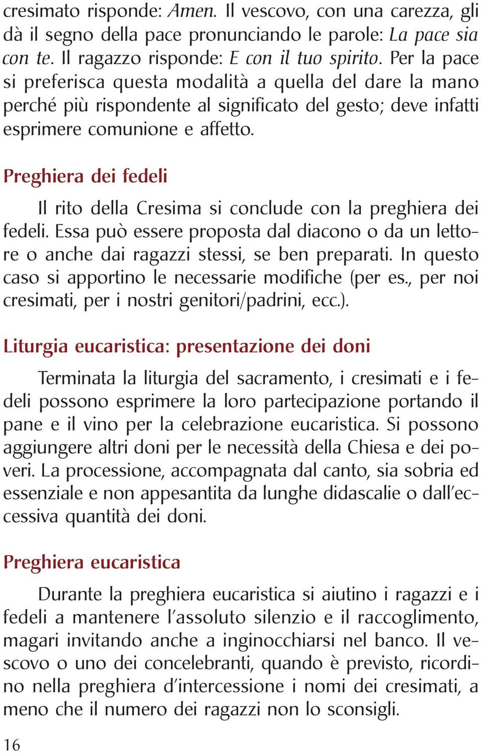 Preghiera dei fedeli Il rito della Cresima si conclude con la preghiera dei fedeli. Essa può essere proposta dal diacono o da un lettore o anche dai ragazzi stessi, se ben preparati.